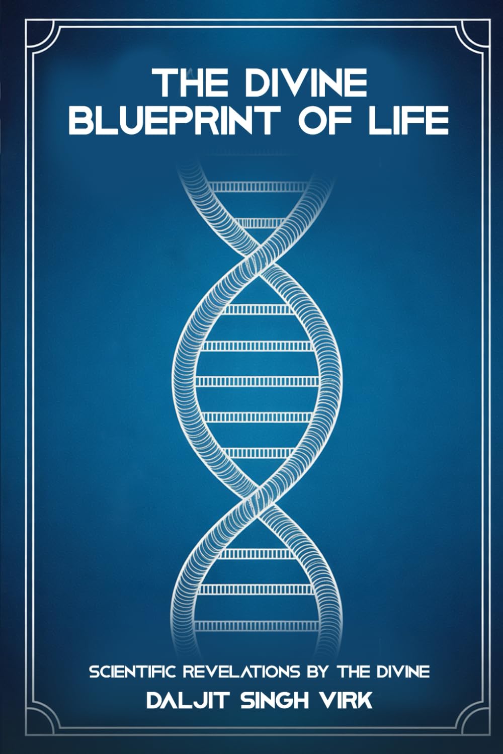 The Divine Blueprint Of Life: Scientific Revelations By The Divine