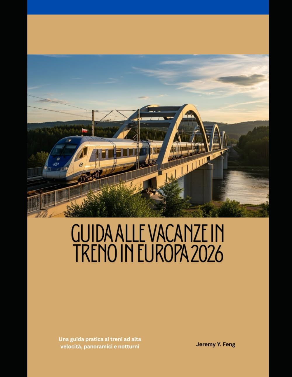 Guida alle vacanze in treno in Europa 2026: Una guida pratica ai treni ad alta velocità, panoramici e notturni (Railway Journeys: The 2026 Train Travel Guide Collection)