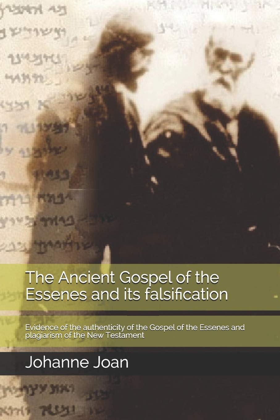 The Ancient Gospel of the Essenes and its falsification: Evidence of the authenticity of the Gospel of the Essenes and plagiarism of the New Testament