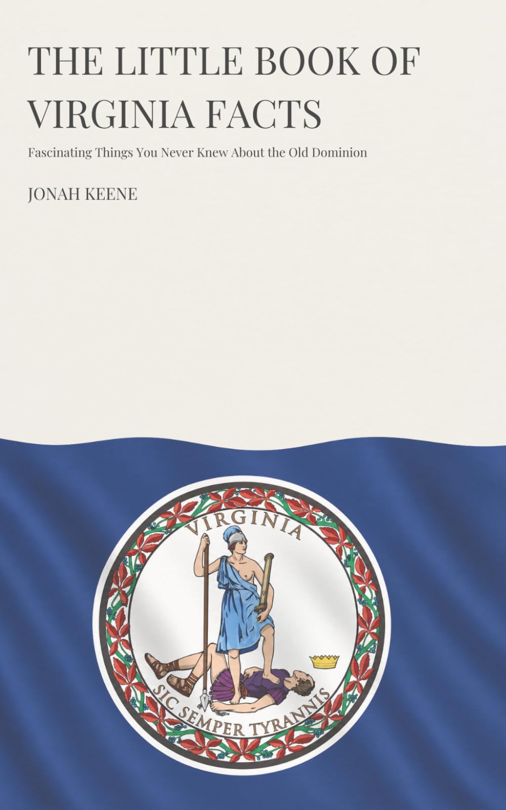 The Little Book of Virginia Facts: Fascinating Things You Never Knew About the Old Dominion (The Little Book of American Facts Series)