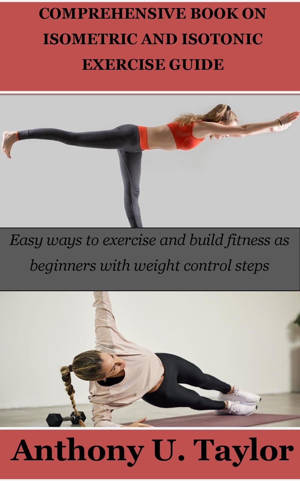 COMPREHENSIVE BOOK ON ISOMETRIC AND ISOTONIC EXERCISE GUIDE: Easy ways to exercise and build fitness as beginners with weight control steps