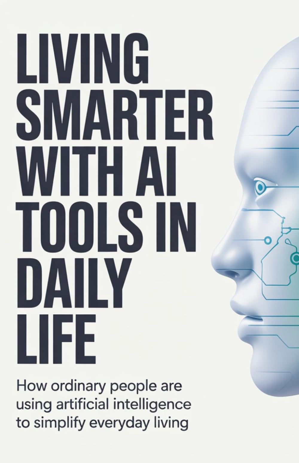 Living Smarter with AI Tools in Daily Life: How Ordinary People Are Using Artificial Intelligence to Simplify Everyday Living