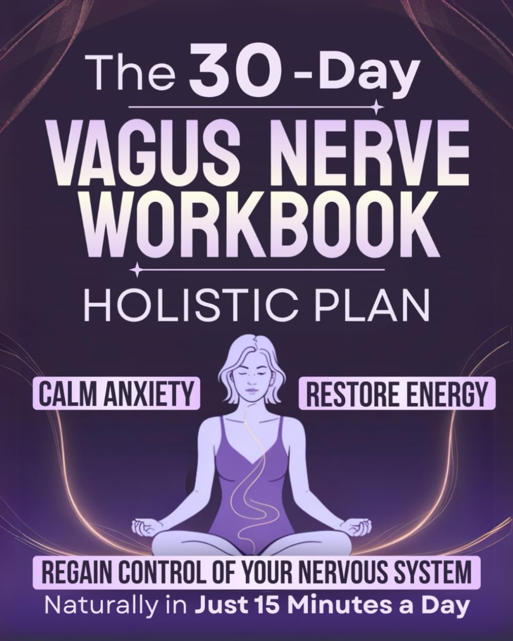 The 30-Day Vagus Nerve Workbook: A Holistic Plan to Calm Anxiety, Restore Energy, and Regain Control of Your Nervous System—Naturally in Just 15 Minutes a Day