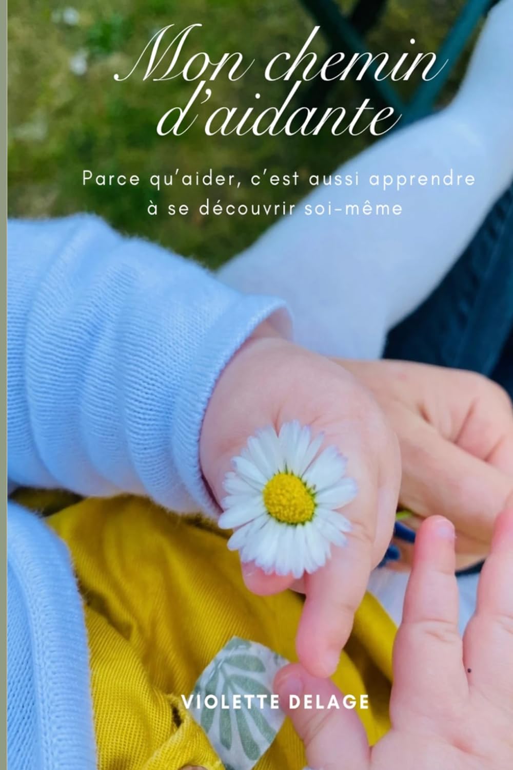 Mon chemin d’aidante: Parce qu’aider, c’est aussi apprendre à se découvrir soi-même