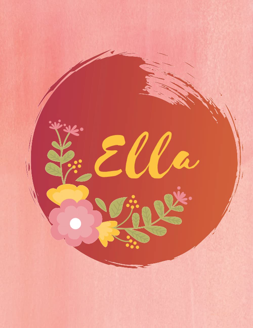 Ella: Personalized Name Journal - Floral Lined Notebook for the Beautiful Woman in your Life! Notebook for Moms, Daughters, Sisters, and Friends!: Wow ... Name Journal as a Heartfelt Gift for them!