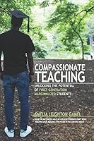 Compassionate Teaching: Unlocking the Potential of First-Generation Marginalized Students 1725883252 Book Cover