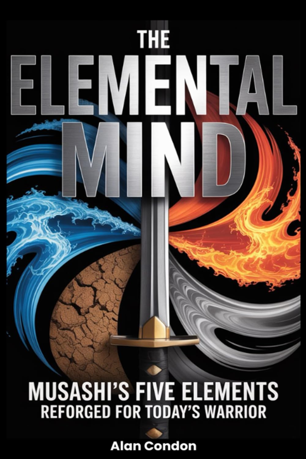 The Elemental Mind: Musashi's Five Elements - Reforged For Today's Warrior (Sweep The Leg Series)