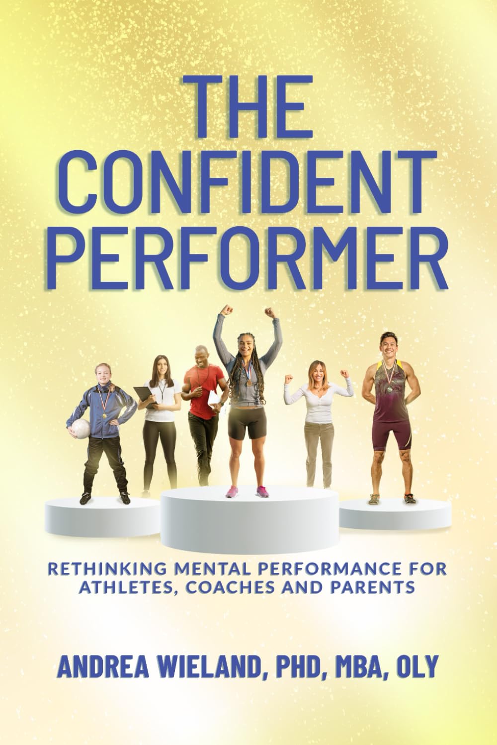 The Confident Performer: Rethinking Mental Performance for Athletes, Coaches and Parents