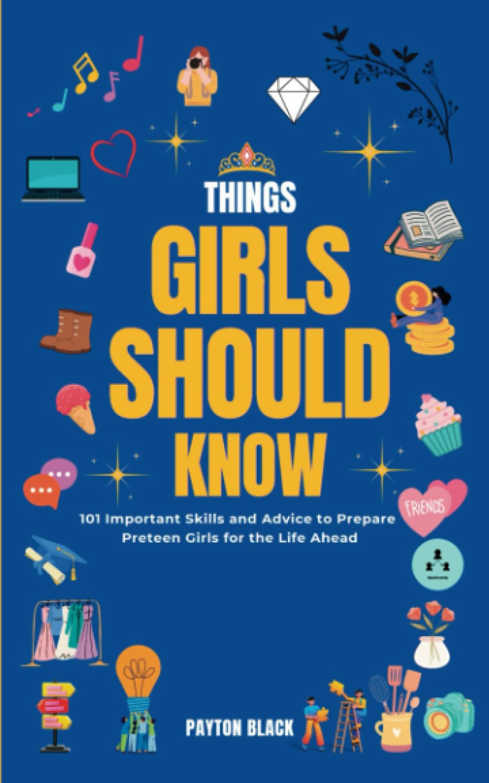 Things Girls Should Know: 101 Important Skills and Advice to Prepare Preteen Girls for the Life Ahead