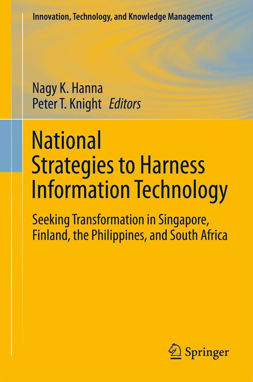 National Strategies to Harness Information Technology: Seeking Transformation in Singapore, Finland, the Philippines, and South Africa (Innovation, Technology, and Knowledge Management)