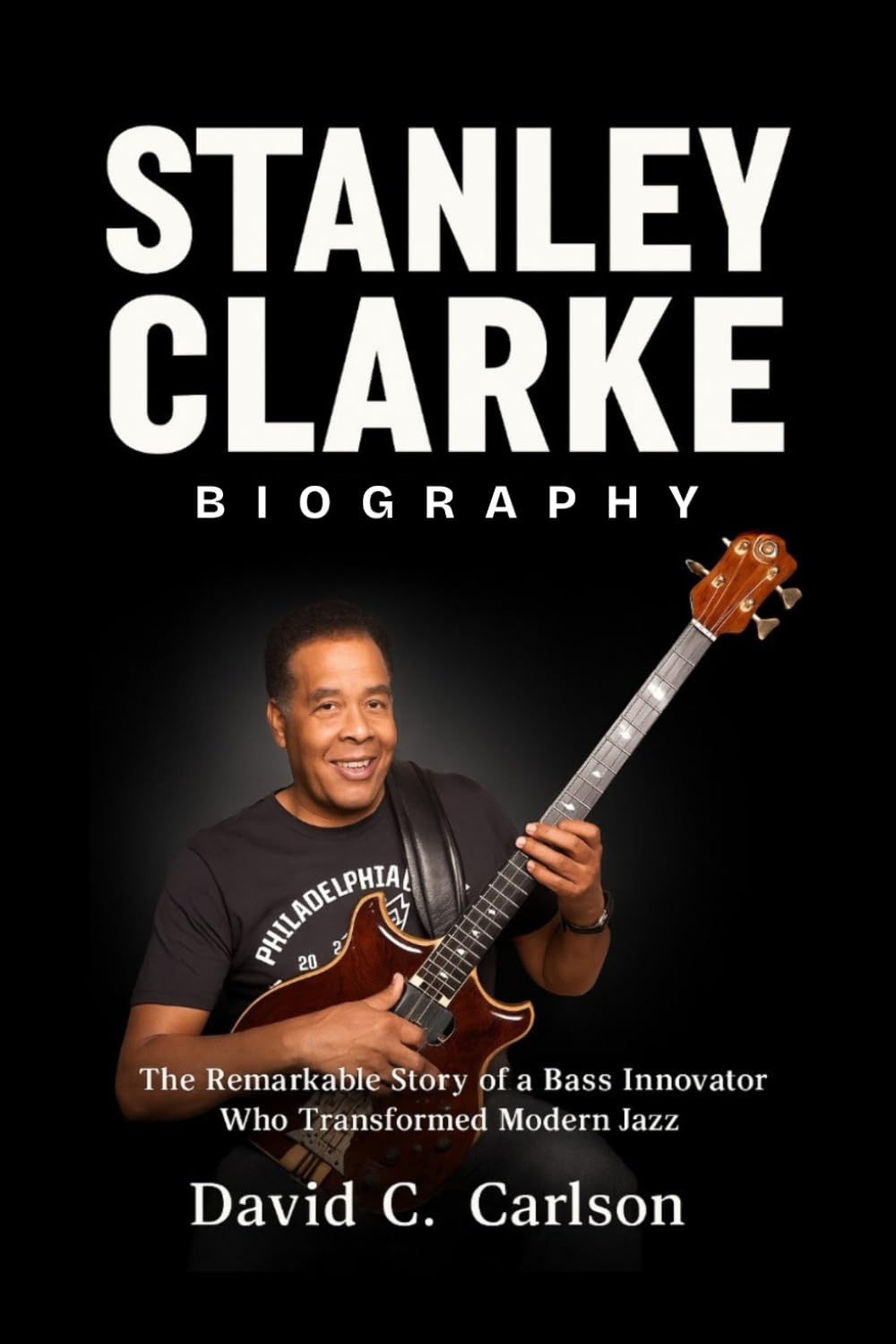 Stanley Clarke Biography: The Remarkable Story of a Bass Innovator Who Transformed Modern Jazz