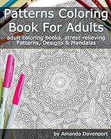 Patterns Coloring Book for Adults: Adult Coloring Books, Stress Relieving Patterns, Designs and Mandalas 1519784988 Book Cover