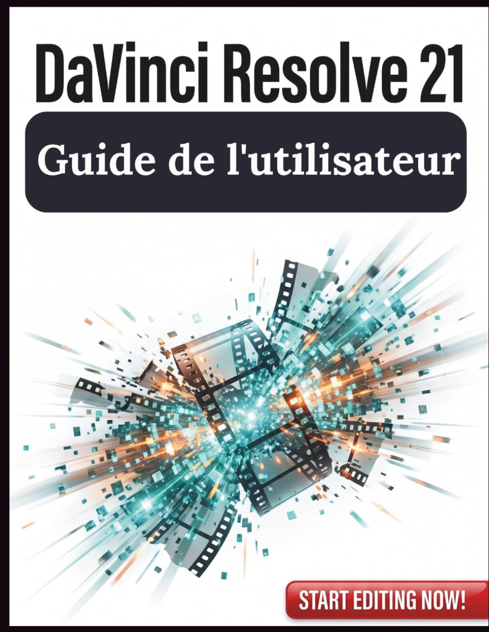 DaVinci Resolve 21 Guide de l'utilisateur: Masterclass étape par étape en montage vidéo professionnel, étalonnage des couleurs avancé et effets visuels Fusion pour les débutants comme pour