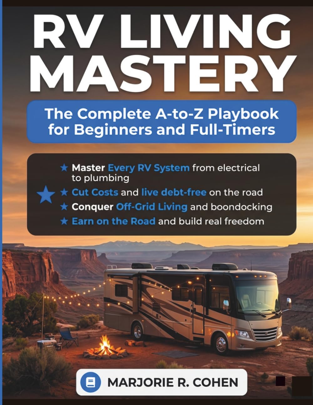RV LIVING MASTERY: The Complete A-to-Z Playbook for Beginners and Full-Timers to Master Every System, Cut Cost, Conquer Off-Grid Living, Earn on the Road, and Build the Freedom Life You Actually Want