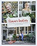 Flower Ladies: Von der Pflanzen-Leidenschaft zur Geschäftsidee. 20 Frauen im Porträt