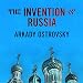 The Invention of Russia: From Gorbachev's Freedom to Putin's War