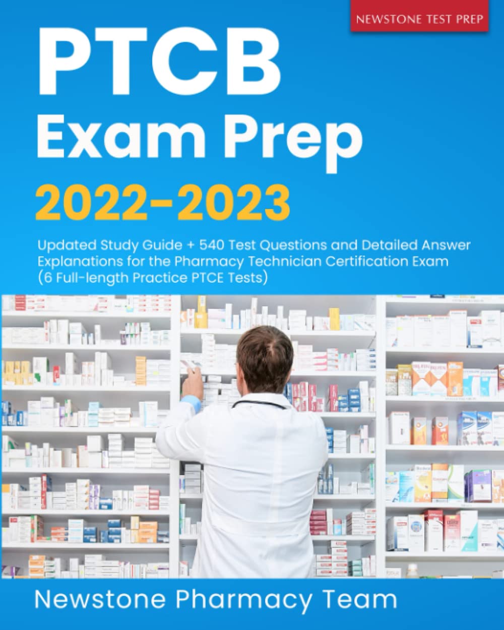 Newstone Test Prep PTCB Exam 2022-2023: Updated Study Guide + 540 Questions and Detailed Answer Explanations for the Pharmacy Technician Certification Exam (6 Full-Length Practice PTCE s)