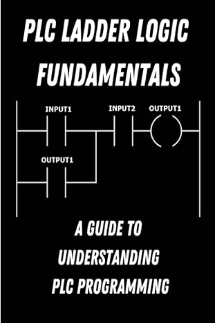 PLC Ladder Logic fundamentals: A Guide to Understanding PLC Programming ...