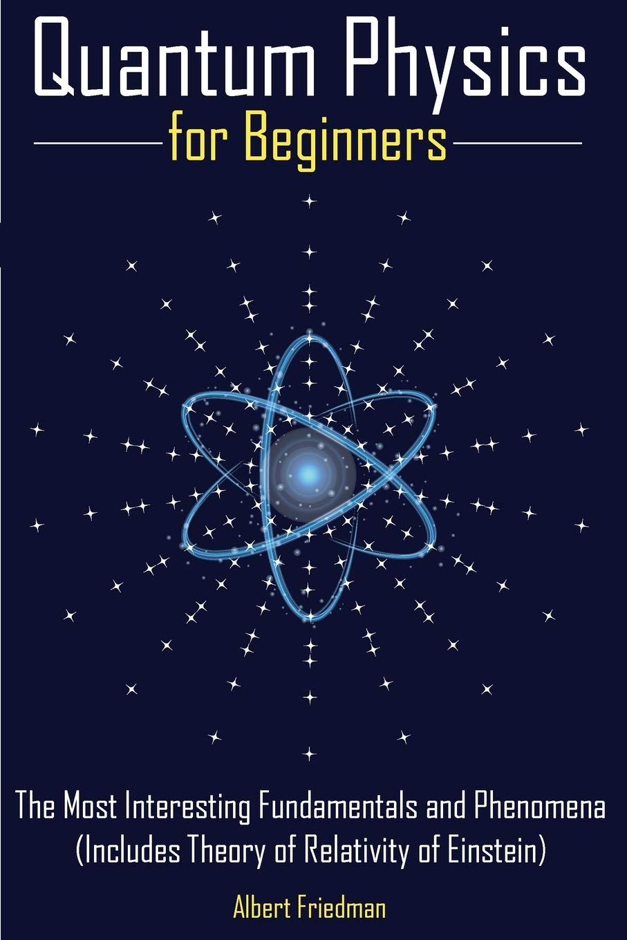 Quantum Physics for Beginners: The Most Interesting Fundamentals and Phenomena (Includes Theory of Relativity of Einstein)
