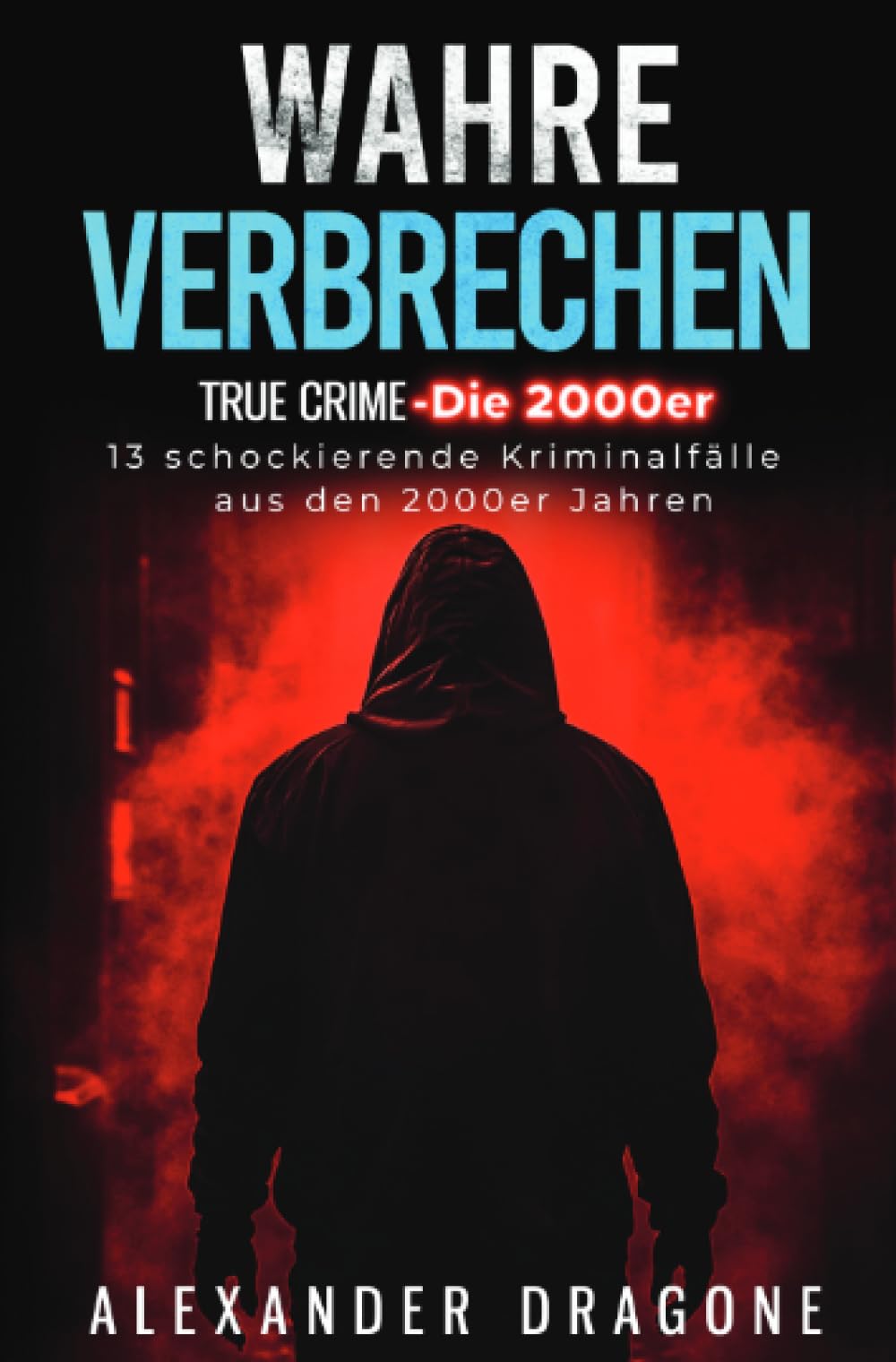 Wahre Verbrechen: True Crime - Die 2000er Buch, 13 schockierende Kriminalfälle aus den 2000er Jahren