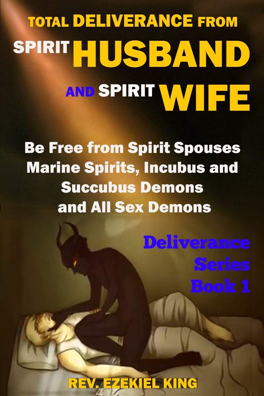 Total Deliverance from Spirit Husband and Spirit Wife: Be Free from Spirit Spouses, Marine Spirits, Incubus and Succubus Demons, and All Sex Demons (Deliverance Series Book 1)