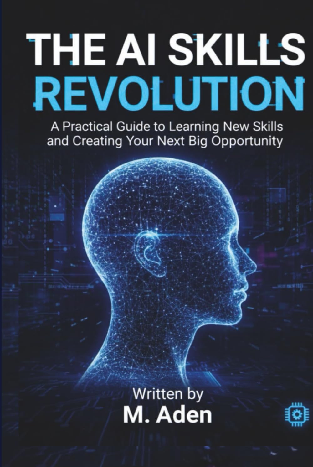 The AI Skills Revolution: A Practical Guide to Learning New Skills and Creating Your Next Big Opportunity