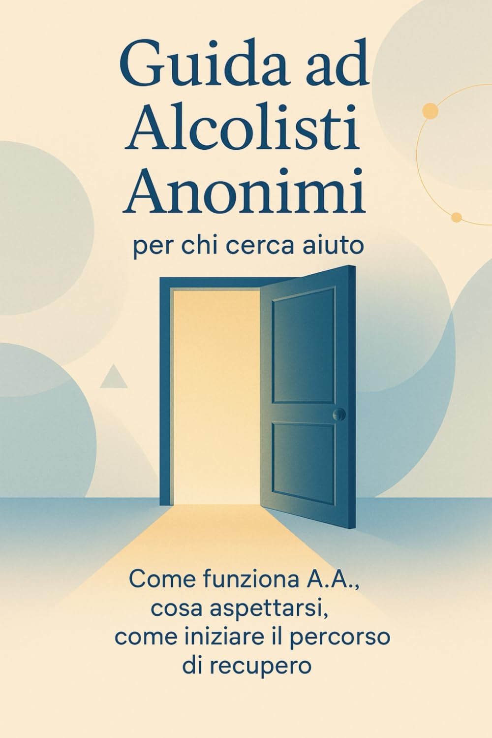 Guida ad Alcolisti Anonimi per chi cerca aiuto: Come funziona A.A., cosa aspettarsi, come iniziare il percorso di recupero