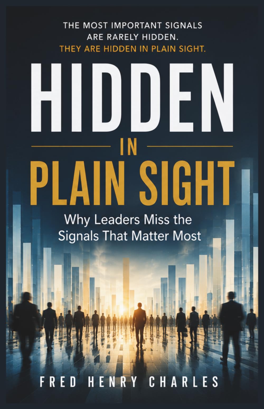 HIDDEN IN PLAIN SIGHT: Why Leaders Miss the Signals That Matter Most