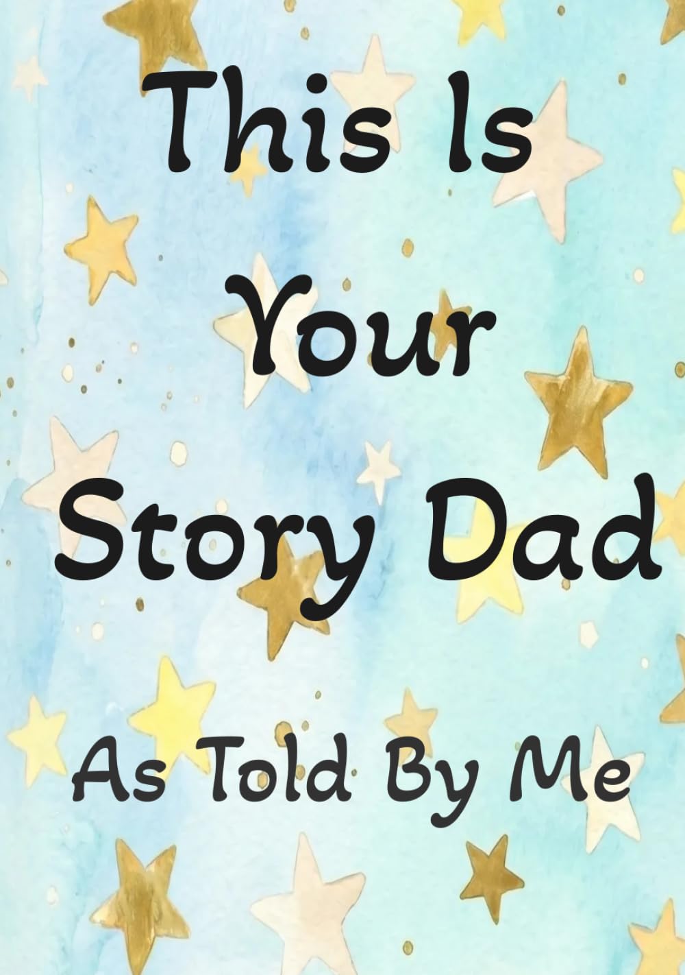 This Is Your Story Dad: As Told By Me: A Guided Keepsake Fill‑in‑the‑Blank Book with Prompts, Handprints & Memories – Perfect Gift from Child to Dad