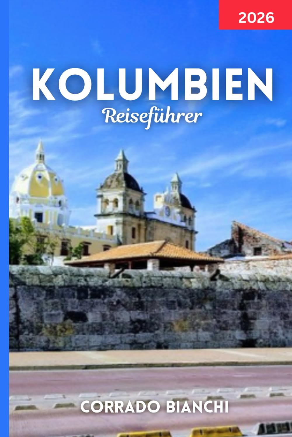 KOLUMBIEN Reiseführer 2026: Entdecken Sie Kolumbiens beste Städte, Attraktionen, Essen und Reiserouten für 2026