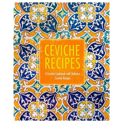 Ceviche Recipes: A Ceviche Cookbook with Delicious Ceviche Recipes (2nd Edition)