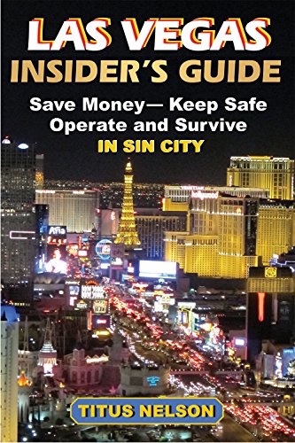 Las Vegas Insider's Guide: Save Money, Keep Safe, Operate and Survive in Sin City Las Vegas Insider's Guide: Save Money, Keep Safe, Operate and Survive in Sin City
