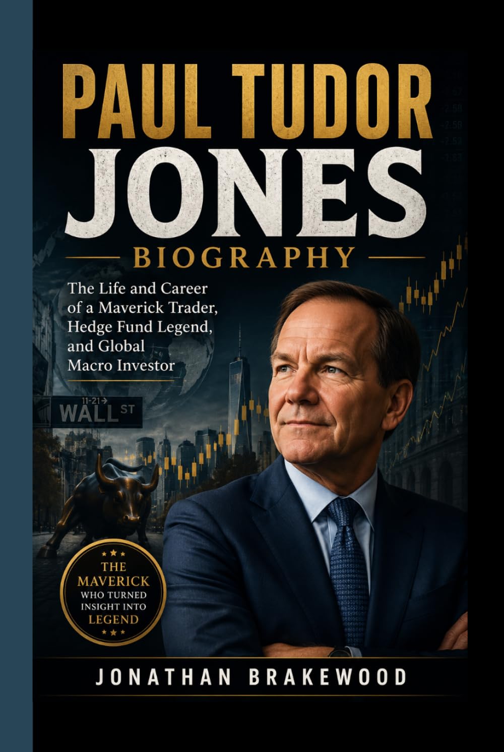PAUL TUDOR JONES BIOGRAPHY: The Life and Career of a Maverick Trader, Hedge Fund Legend, and Global Macro Investor