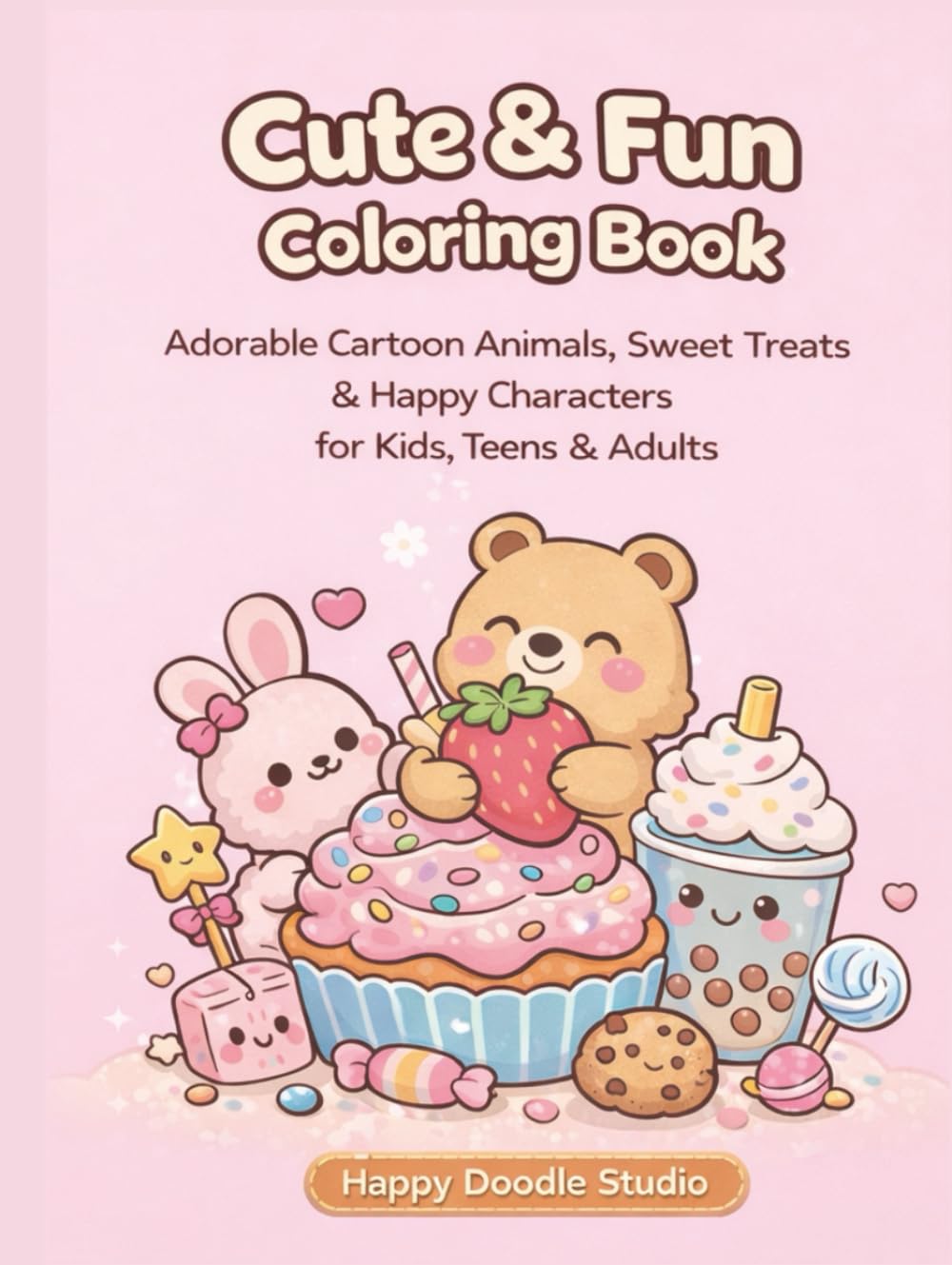 Cute & Fun Coloring Book: Adorable Cartoon Animals, Food & Fun Characters for Kids, Teens & Adults