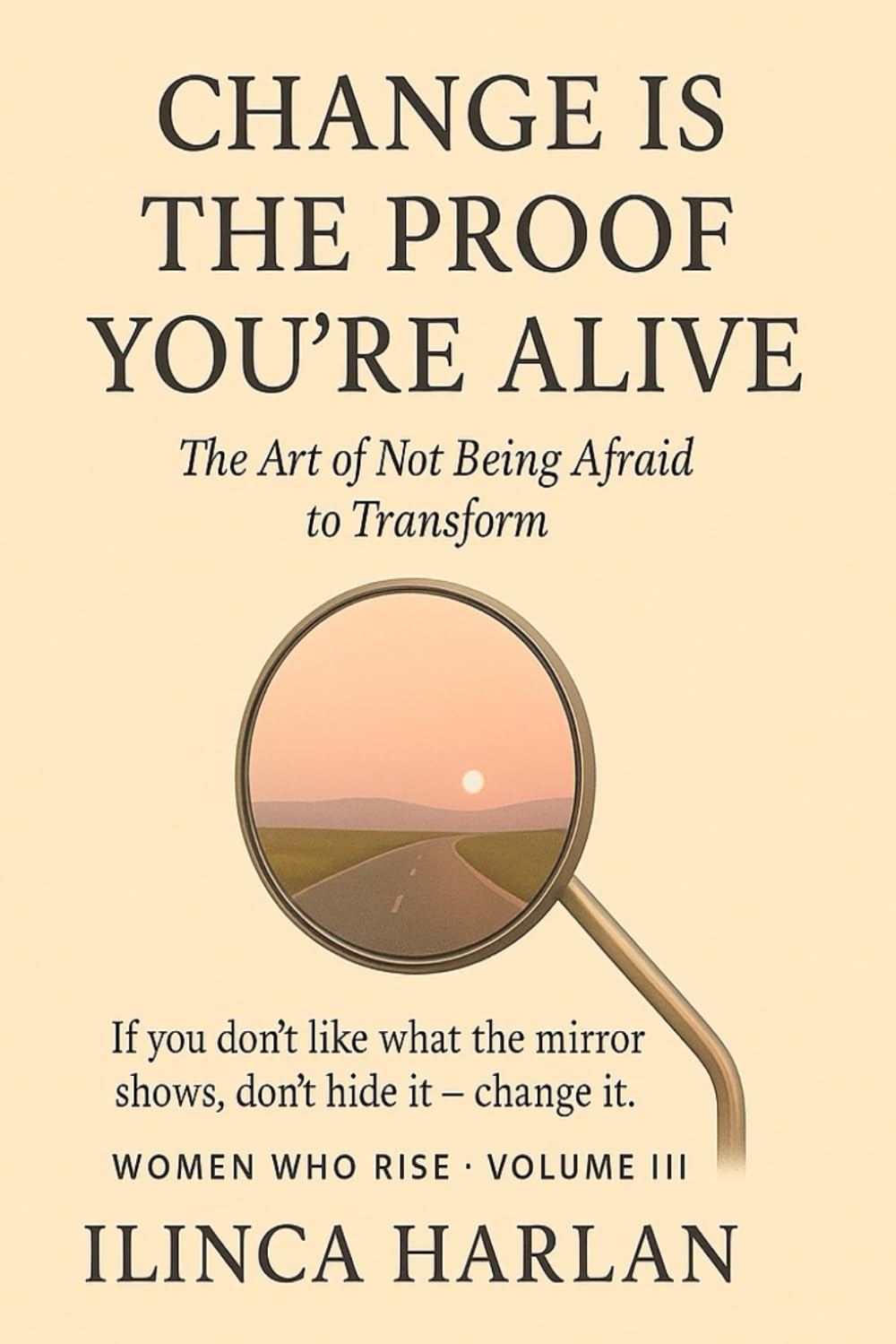 Change Is the Proof You’re Alive: The Art of Not Being Afraid to Transform