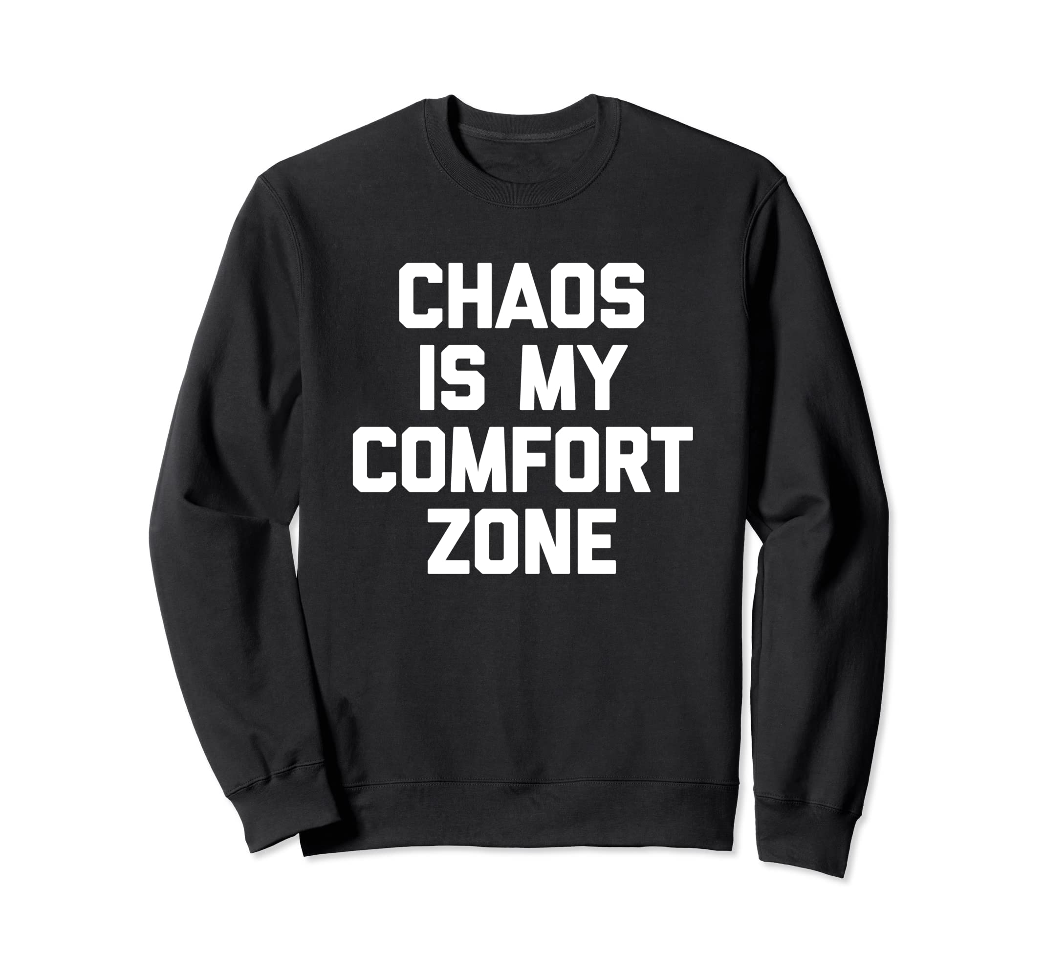 Chaos Is My Comfort Zone - Funny Saying Sarcastic Novelty Sweatshirt