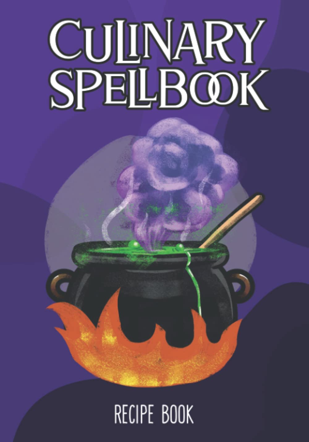 Culinary Spellbook - Blank Recipe Book: Empty Fantasy Themed Recipe Book for Kitchen Witches and Wizards!