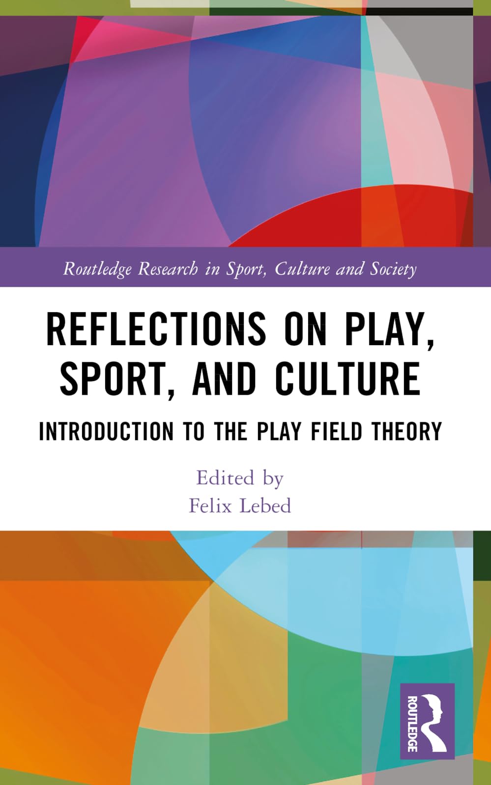 Reflections on Play, Sport, and Culture: Introduction to the Play Field Theory (Routledge Research in Sport, Culture and Society)