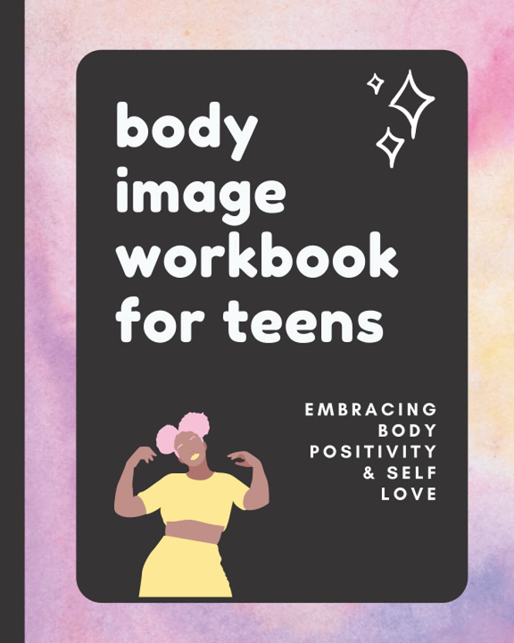 Body Image Workbook for Teens: Embracing Body Positivity & Self Love