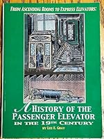 From ascending rooms to express elevators: A history of the passenger elevator in the 19th century 1886536465 Book Cover