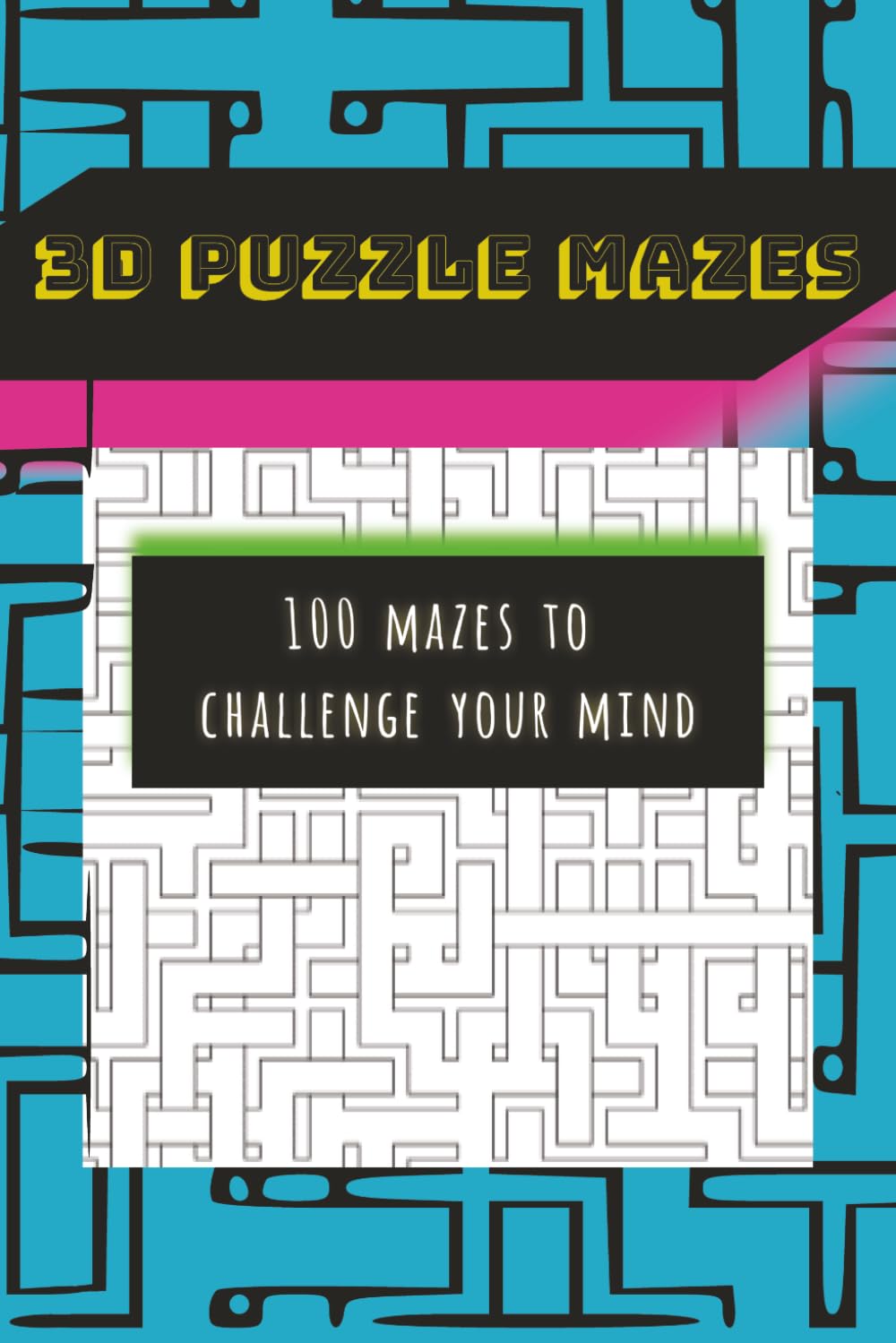 3D Puzzles Mazes: 100 Mazes to Challenge Your Mind