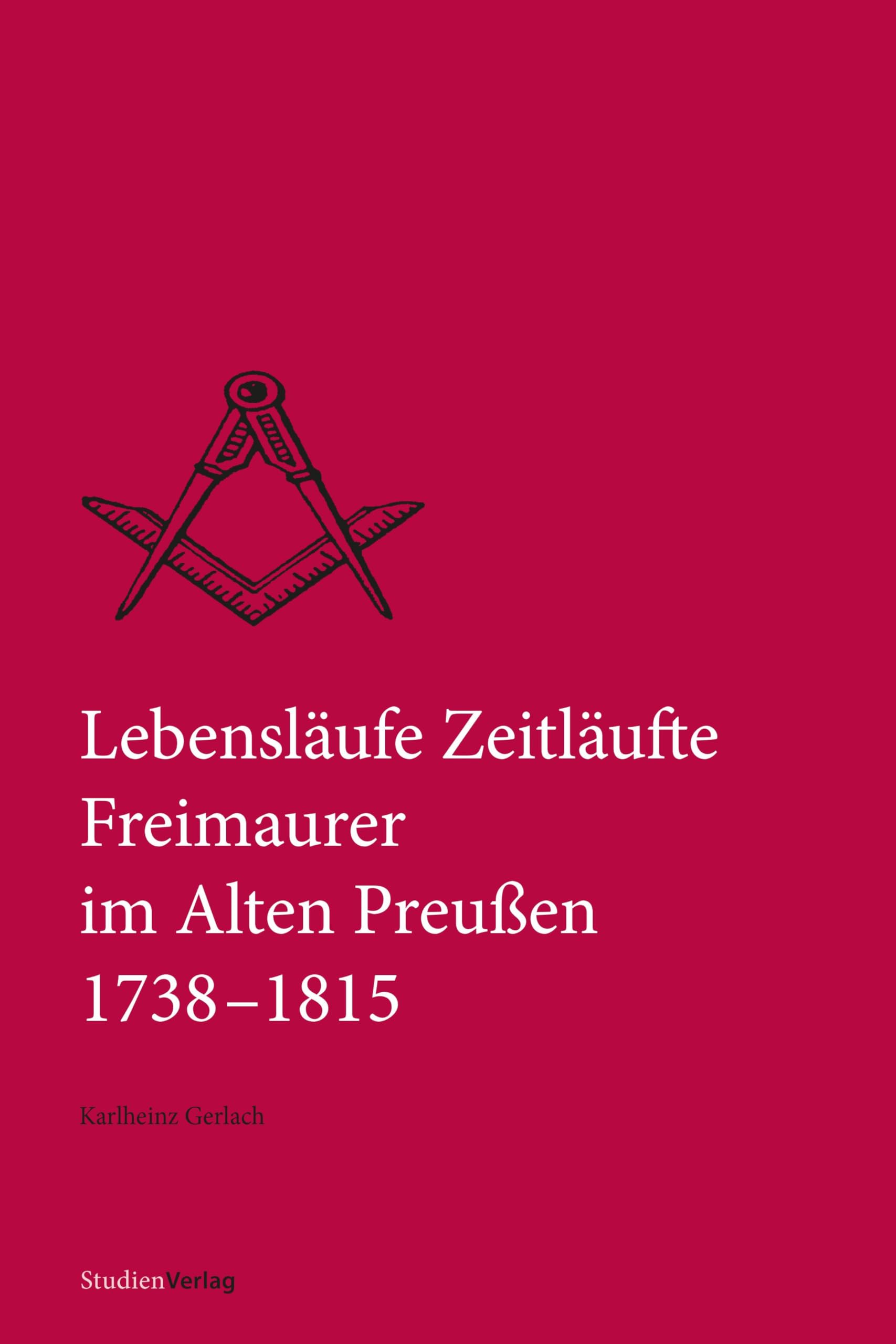 Lebensläufe Zeitläufte: Freimaurer im Alten Preußen 1738–1815 (Quellen und Darstellungen zur europäischen Freimaurerei)