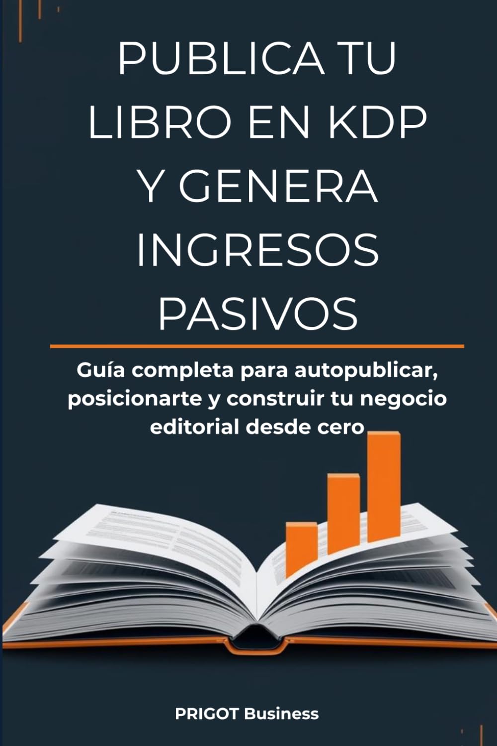 Publica tu Libro en KDP y Genera Ingresos Pasivos: Guía completa para autopublicar, posicionarte y construir tu negocio editorial desde cero