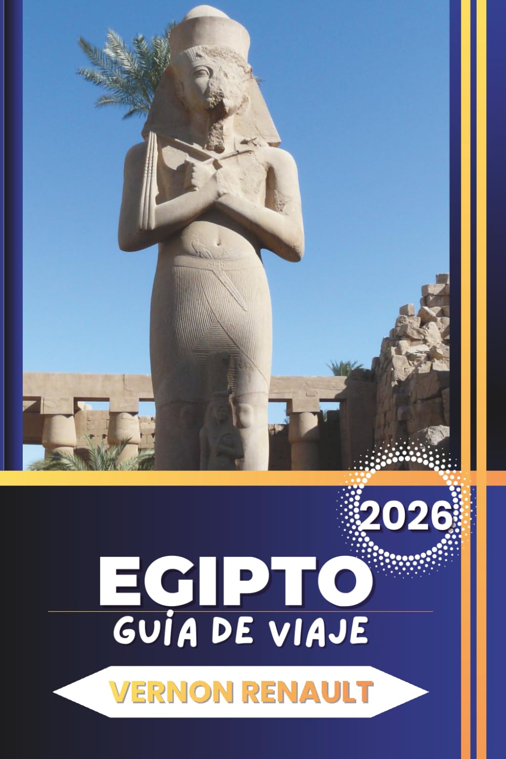GUÍA DE VIAJE EGIPTO 2026: Planificador de vacaciones definitivo para pirámides, cruceros por el Nilo, templos antiguos y las principales aventuras turísticas