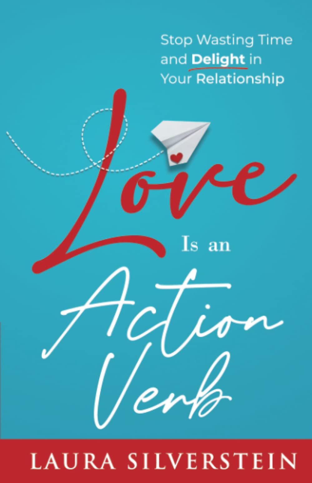 Love Is an Action Verb: Stop Wasting Time and Delight in Your Relationship (DIY Relationship Self-Help Series)