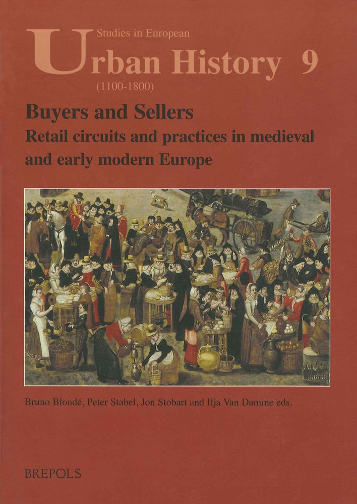 Buyers and Sellers: Retail circuits and practices in medieval and early modern Europe (Studies in European Urban History (1100-1800), 9)