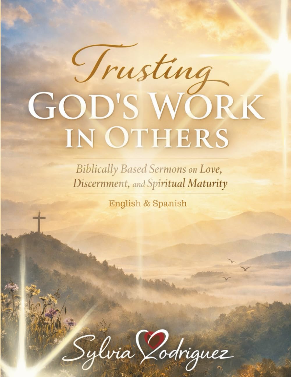 Trusting God’s Work in Others Biblically Based Sermons on Love, Discernment, and Spiritual Maturity, English & Spanish: Sermons for Faithful Living in ... Humility, and Trust,Biblically Based Sermons