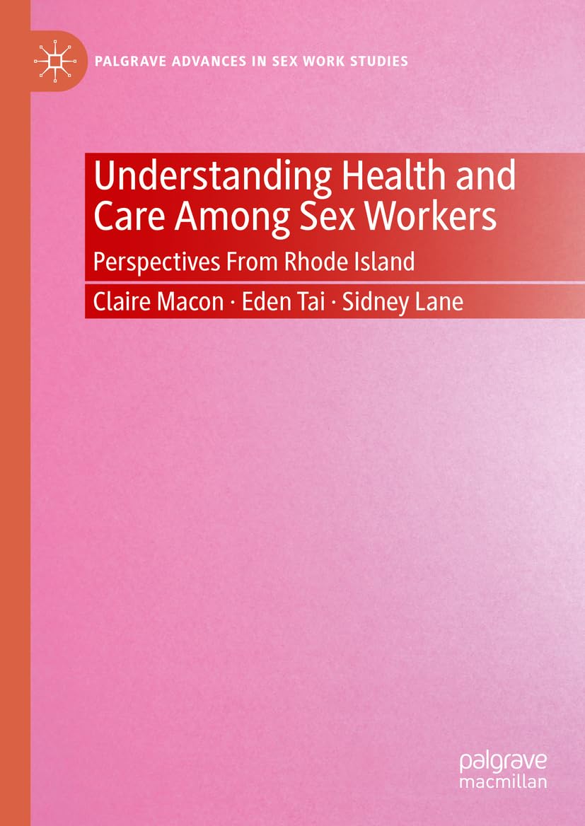 Understanding Health and Care Among Sex Workers: Perspectives From Rhode Island (Palgrave Advances in Sex Work Studies)