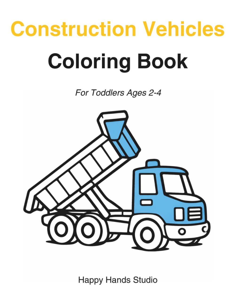 Construction Vehicles Coloring Book for Toddlers Ages 2–4