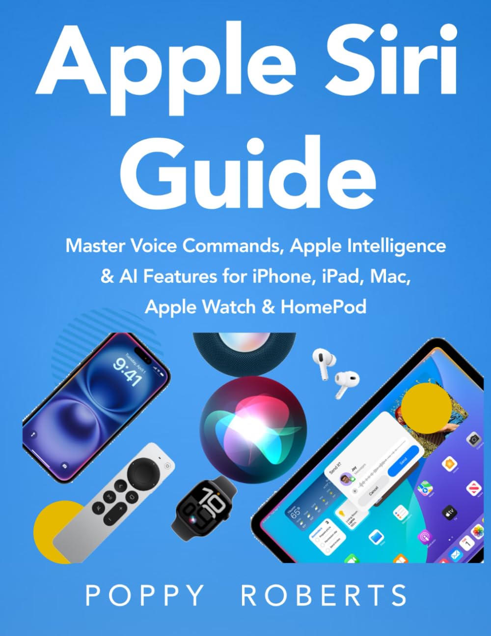 Apple Siri Guide: Master Voice Commands, Apple Intelligence & AI Features for iPhone, iPad, Mac, Apple Watch & HomePod